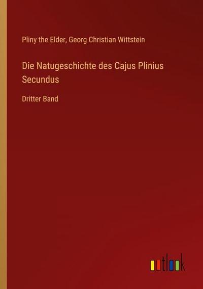 Die Natugeschichte des Cajus Plinius Secundus