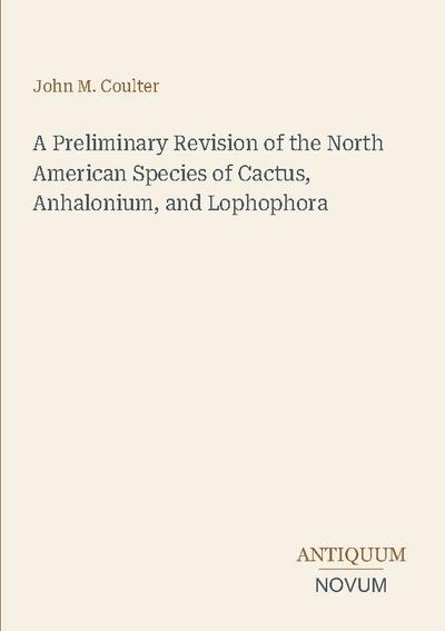 A Preliminary Revision of the North American Species of Cactus, Anhalonium, and Lophophora