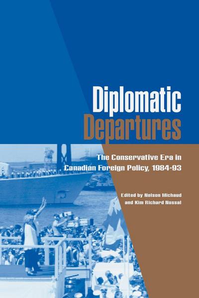 Diplomatic Departures: The Conservative Era in Canadian Foreign Policy, 1984 - 93