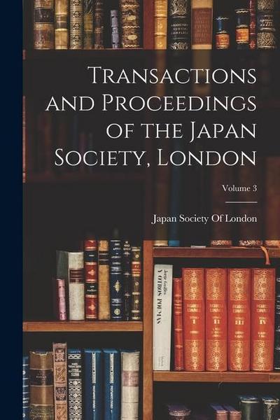 Transactions and Proceedings of the Japan Society, London; Volume 3