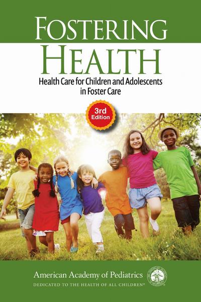 Fostering Health: Health Care for Children and Adolescents in Foster Care