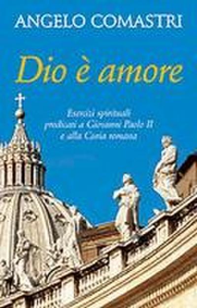 Dio è amore. Esercizi spirituali predicati a Giovanni Paolo II e alla curia romana