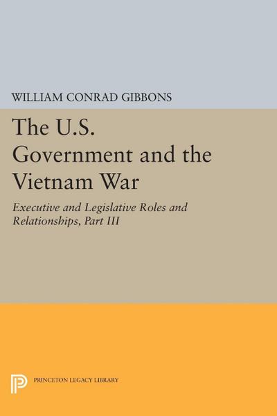 The U.S. Government and the Vietnam War: Executive and Legislative Roles and Relationships, Part III