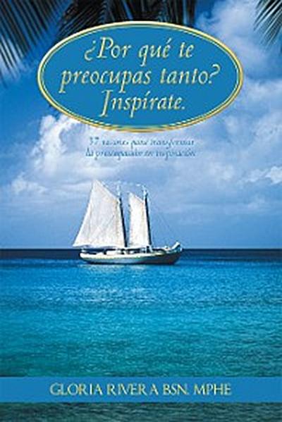 ¿Por Qué Te Preocupas Tanto? Inspírate.