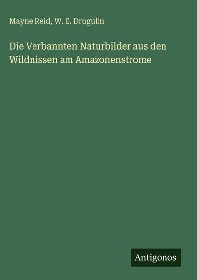Die Verbannten Naturbilder aus den Wildnissen am Amazonenstrome