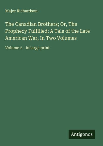 The Canadian Brothers; Or, The Prophecy Fulfilled; A Tale of the Late American War, In Two Volumes