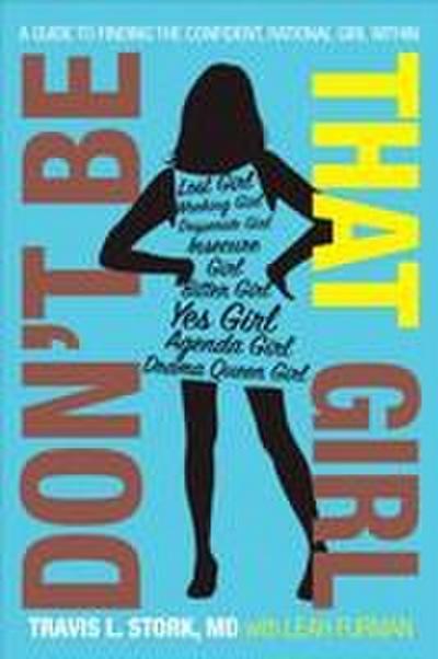 Don’t Be That Girl: A Guide to Finding the Confident, Rational Girl Within
