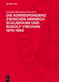 Die Korrespondenz zwischen Heinrich Schliemann und Rudolf Virchow 1876–1890