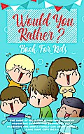 Would You Rather Book For Kids: The Book of Hilarious Situations, Thought Provoking Choices and Downright Silly Scenarios the Whole Family Can Enjoy (Family Game Book Gift Ideas)