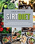Sirt Diet: The Complete Guide To The Sirtfood Diet, Follow These Recipes To Stimulate Your Skinny Gene, Burn Fat, Lose Weight And Keep It Off