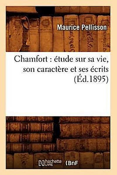 Chamfort: Étude Sur Sa Vie, Son Caractère Et Ses Écrits (Éd.1895)