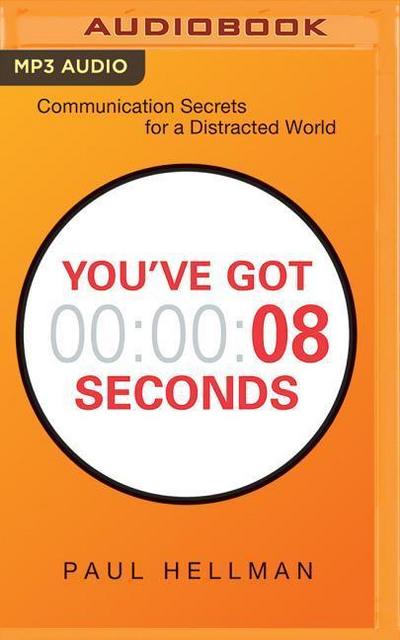 You’ve Got 8 Seconds: Communication Secrets for a Distracted World