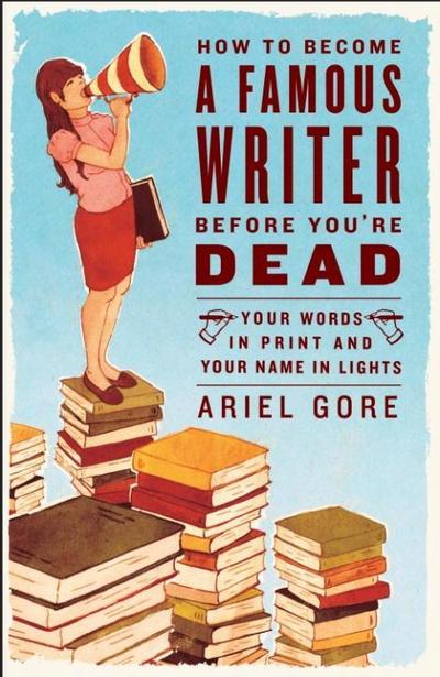 How to Become a Famous Writer Before You’re Dead