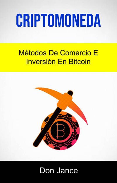 Criptomoneda: Métodos De Comercio E Inversión En Bitcoin