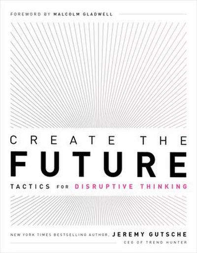 Create the Future: Tactics for Disruptive Thinking