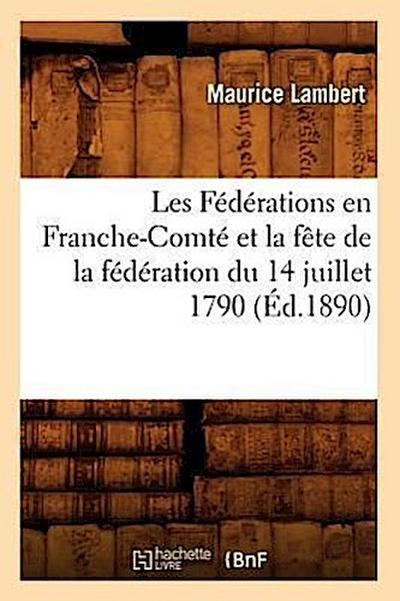 Les Fédérations En Franche-Comté Et La Fête de la Fédération Du 14 Juillet 1790, (Éd.1890)