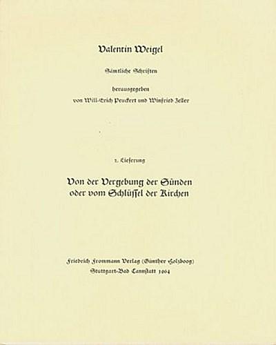 Valentin Weigel: Sämtliche Schriften / 2. Lieferung: Schriftlicher Bericht von der Vergebung der Sünden oder vom Schlüssel der Kirchen