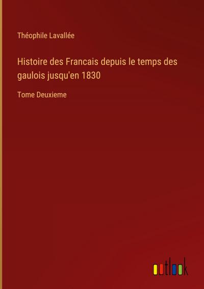Histoire des Francais depuis le temps des gaulois jusqu’en 1830