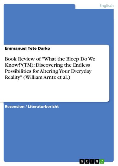 Book Review of "What the Bleep Do We Know!?(TM): Discovering the Endless Possibilities for Altering Your Everyday Reality" (William Arntz et al.)