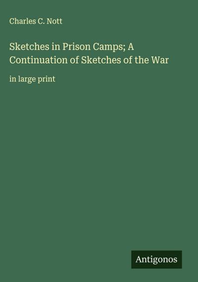 Sketches in Prison Camps; A Continuation of Sketches of the War