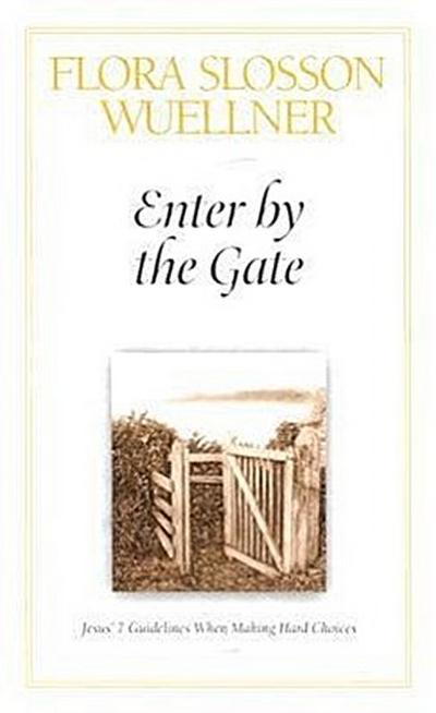 Enter by the Gate: Jesus’ 7 Guidelines When Making Hard Choices