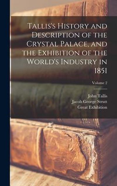 Tallis’s History and Description of the Crystal Palace, and the Exhibition of the World’s Industry in 1851; Volume 2