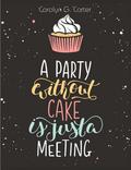 A Party Without Cake is Just A Meeting