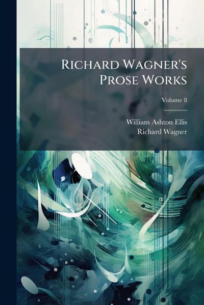 Richard Wagner’s Prose Works