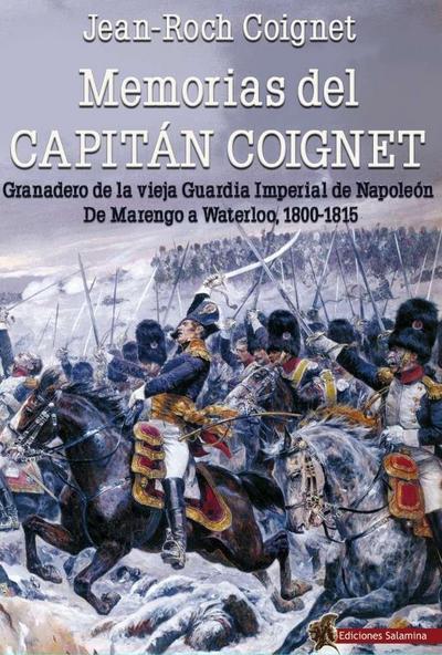 Memorias del capitán Coignet : granadero de la vieja Guardia Imperial de Napoleón, de Marengo a Waterloo, 1800-1815