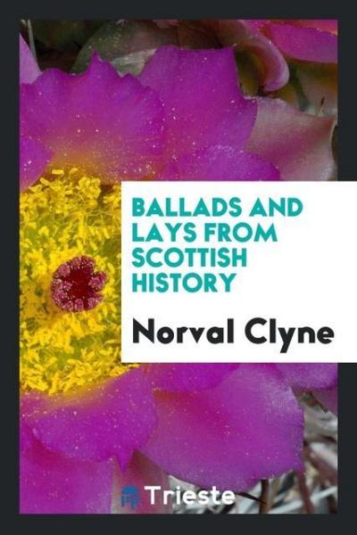 Ballads and Lays from Scottish History