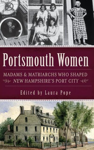 Portsmouth Women: Madams & Matriarchs Who Shaped New Hampshire’s Port City
