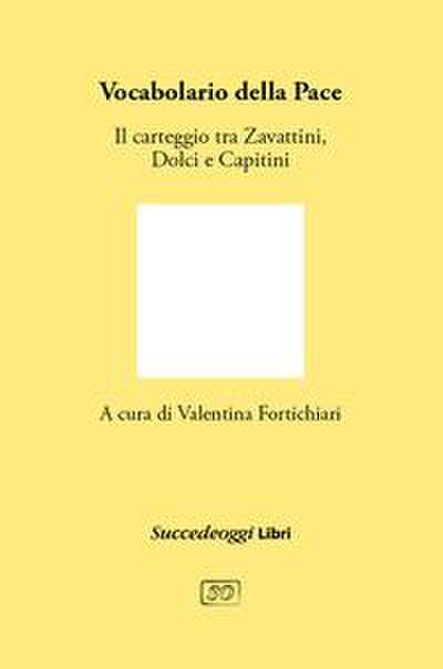 Vocabolario della pace. Il carteggio tra Cesare Zavattini, Aldo Capitini e Danilo Dolci