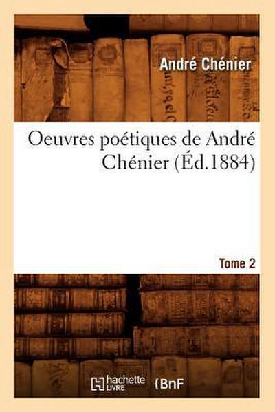 Oeuvres Poétiques de André Chénier. Tome 2 (Éd.1884)