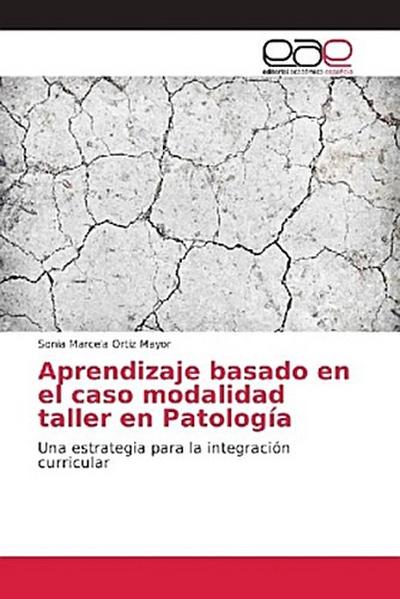 Aprendizaje basado en el caso modalidad taller en Patología - Sonia Marcela Ortiz Mayor