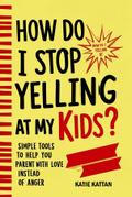 How Do I Stop Yelling at My Kids? Simple Tools to Help You Parent with Love Instead of Anger