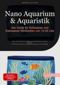 Nano Aquarium & Aquaristik: Der Guide für Süßwasser und Salzwasser Minibecken von 12-35 Liter