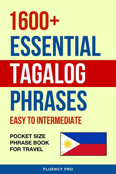 1600+ Essential Tagalog Phrases: Easy to Intermediate - Pocket Size Phrase Book for Travel