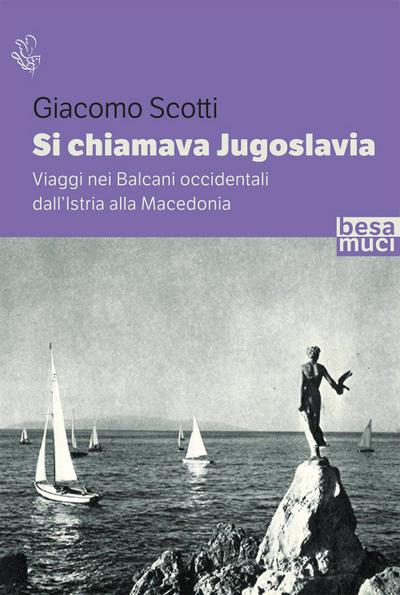 Si chiamava Jugoslavia. Viaggi nei Balcani occidentali dall’Istria alla Macedonia