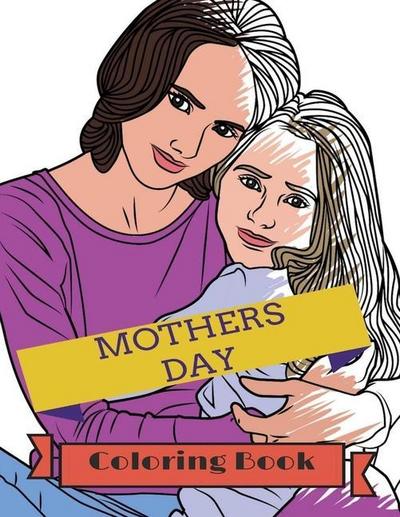 Mother’s Day Coloring Book: Adult Colouring Fun, Stress Relief Relaxation and Escape