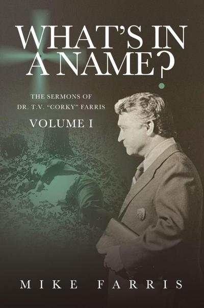 WHAT’S IN A NAME? - The Sermons of Dr. T. V. "Corky" Farris (Vol. 1)