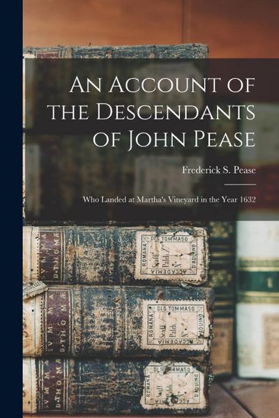 An Account of the Descendants of John Pease: Who Landed at Martha’s Vineyard in the Year 1632