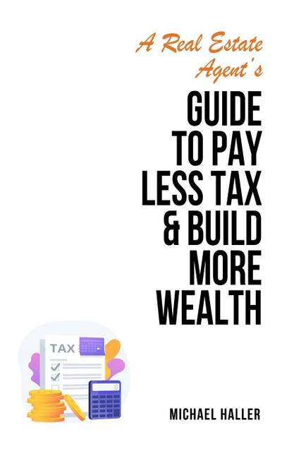 A Real Estate Agent’s Guide to Pay Less Tax & Build More Wealth