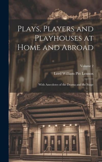 Plays, Players and Playhouses at Home and Abroad: With Anecdotes of the Drama and the Stage; Volume 2