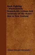 Bush Fighting - Illustrated by Remarkable Actions and Incidents of the Maori War in New Zealand