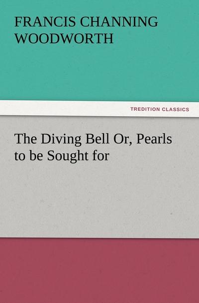 The Diving Bell Or, Pearls to be Sought for