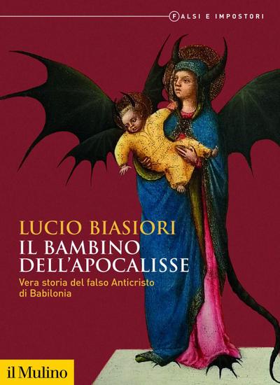 Il bambino dell’apocalisse. Vera storia del falso Anticristo di Babilonia. Falsi e impostori