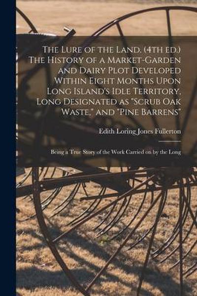 The Lure of the Land. (4th ed.) The History of a Market-garden and Dairy Plot Developed Within Eight Months Upon Long Island’s Idle Territory, Long De