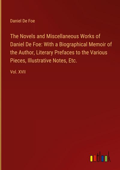 The Novels and Miscellaneous Works of Daniel De Foe: With a Biographical Memoir of the Author, Literary Prefaces to the Various Pieces, Illustrative Notes, Etc.