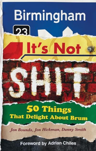 Birmingham: It’s Not Shit - 50 Things That Delight About Brum