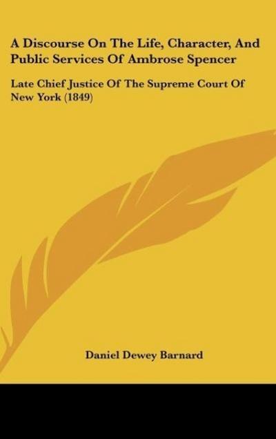 A Discourse On The Life, Character, And Public Services Of Ambrose Spencer - Daniel Dewey Barnard